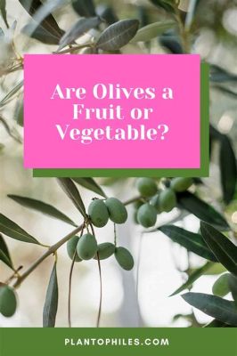 are olives a fruit or vegetable